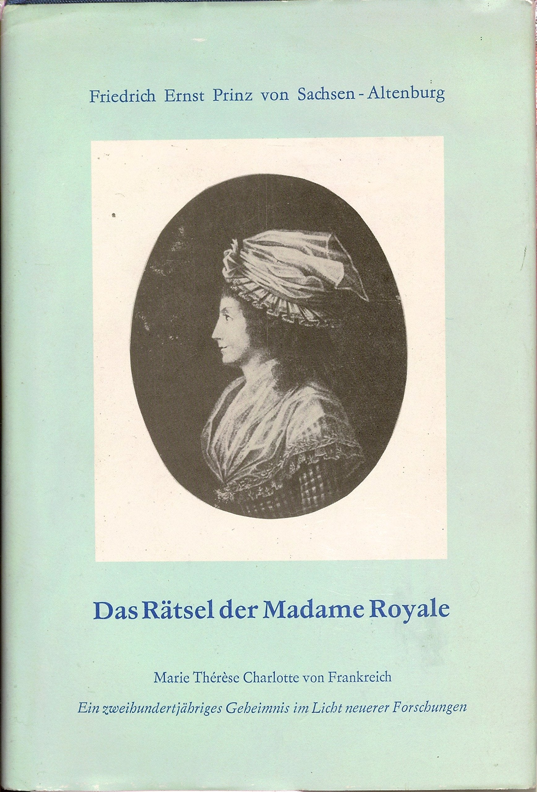 Das Rätsel der Madame Royale: Marie Therese Charlotte von Frankreich. Ein 200jähriges Geheimnis im Licht neuerer Forschungen. Überarb. u. hrsg. v. Marianne Eichhorn Memories