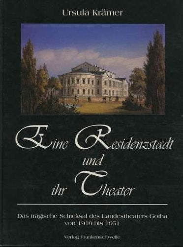 Eine Residenzstadt und ihr Theater. Das tragische Schicksal des Landestheaters Gotha nach 1918 (Livre en allemand) book