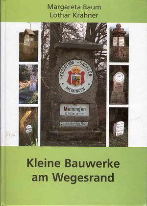 Kleine Bauwerke am Wegrand. Über die schönen Landstrassen des einstigen Herzogtums Sachsen-Meiningen - Landeshoheitszeichen, Wegweiser, Kilometer- und Flursteine, steinerne Bänke und Brunnengrotten Books