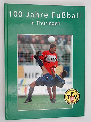 100 Jahre Fussball in Thüringen. Die Geschichte des Fussballs in Thüringen und des Thüringer Fussball-Verbandes Books