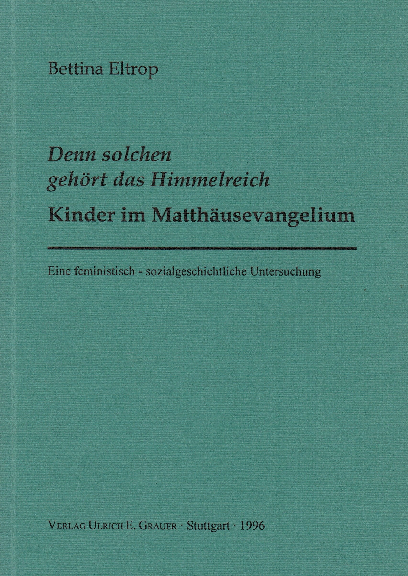Denn solchen gehört das Himmelreich. Kinder im Matthäusevangelium: Eine feministisch-sozialgeschichtliche Untersuchung Social Sciences