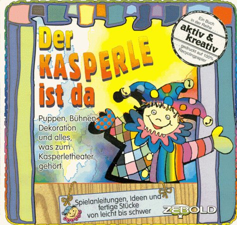 Der Kasperle ist da!: Puppen, Bühnen, Dekoration und alles was zum Puppenspiel gehört. Spielanl., Ideen u. fertige Stücke v. leicht bis schwer Non-fiction