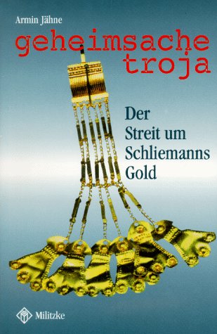 Geheimsache Troja: Der Streit um Schliemanns Gold Politics & History