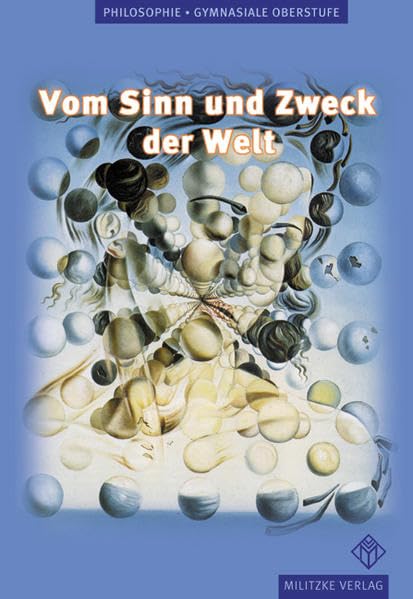 Vom Sinn und Zweck der Welt. Philosophie Lehrbuch. Berlin, Brandenburg, Mecklenburg-Vorpommern, Niedersachsen, Nordrhein-Westfalen, Sachsen-Anhalt, Thüringen Study Guides