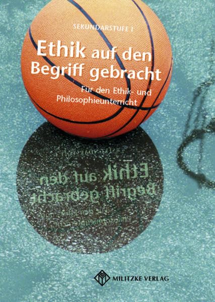 Ethik auf den Begriff gebracht: Nachschlagewerk- Klassen 5-10 Philosophy