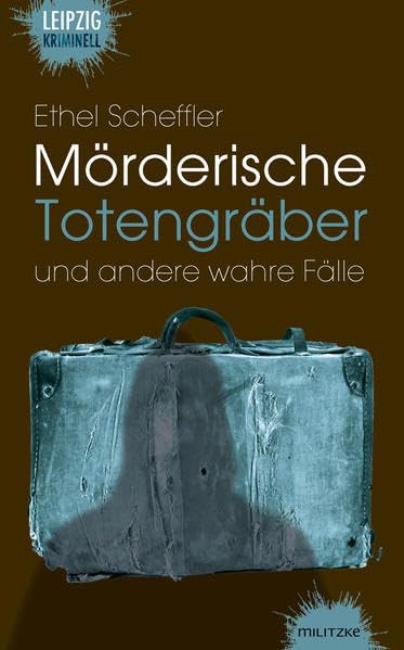 Mörderische Totengräber und andere wahre Fälle: Leipzig kriminell Social Sciences