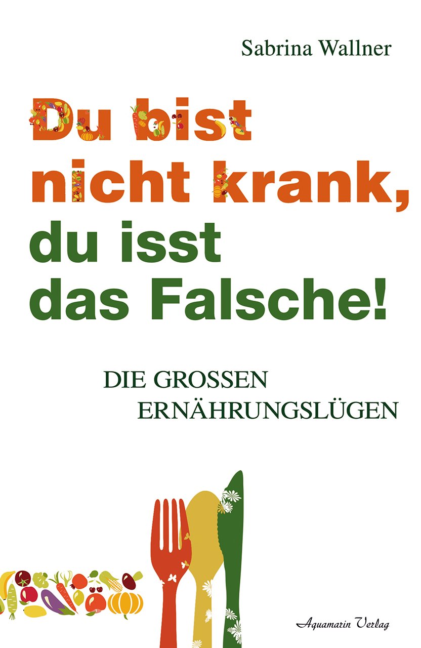 Du bist nicht krank, du isst das Falsche: Die großen Ernährungslügen Medicine