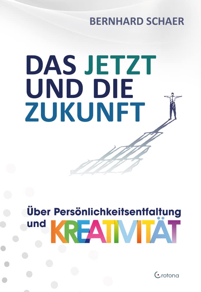 Das JETZT und die Zukunft: Über Persönlichkeitsentwicklung und Kreativität Business, Finance & Career
