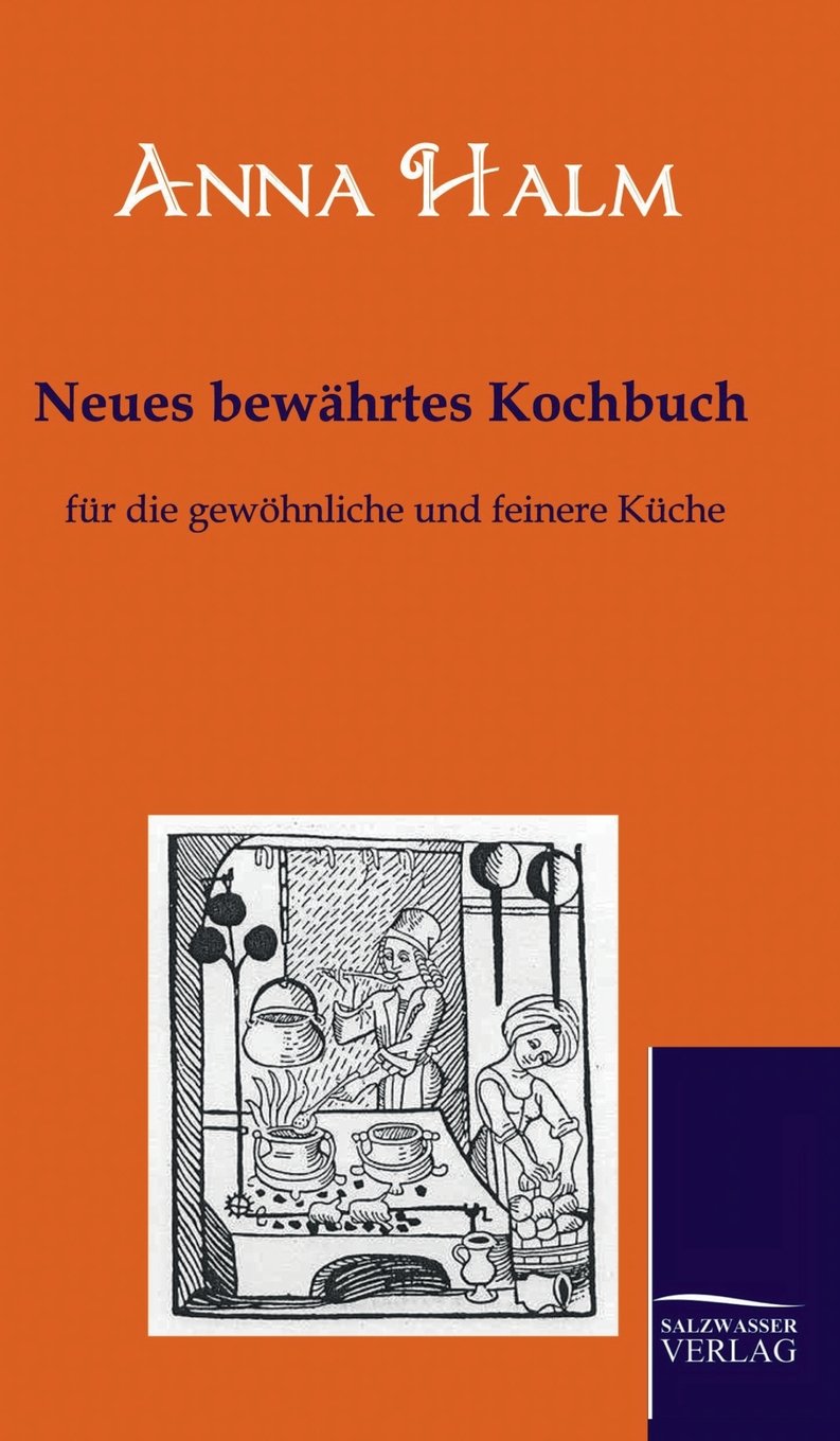 Neues bewährtes Kochbuch: für die gewöhnliche und feinere Küche Leisure, Home & Garden