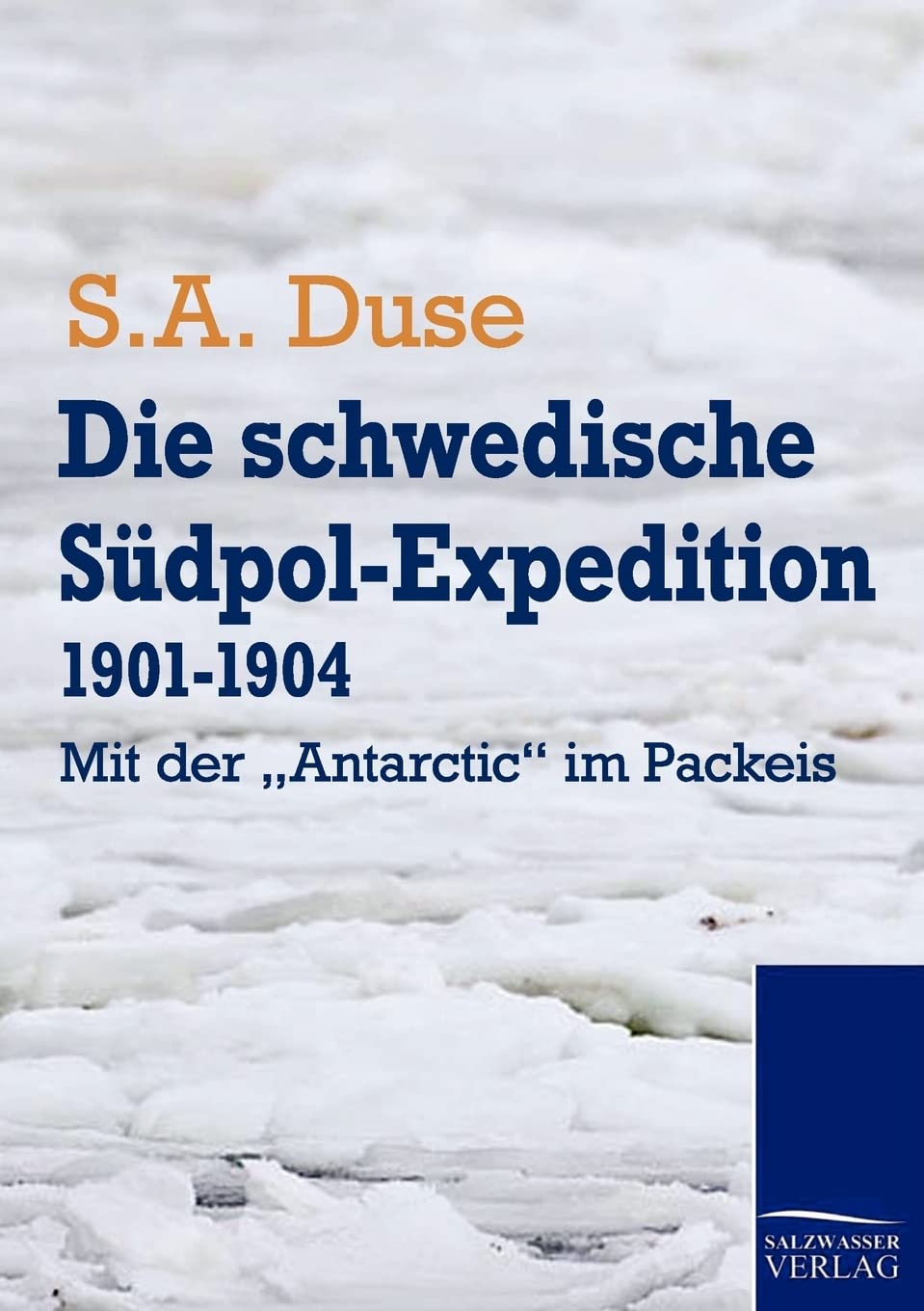 Die schwedische Südpol-Expedition 1901-1904: Mit der "Antarctic" im Packeis Leisure, Home & Garden