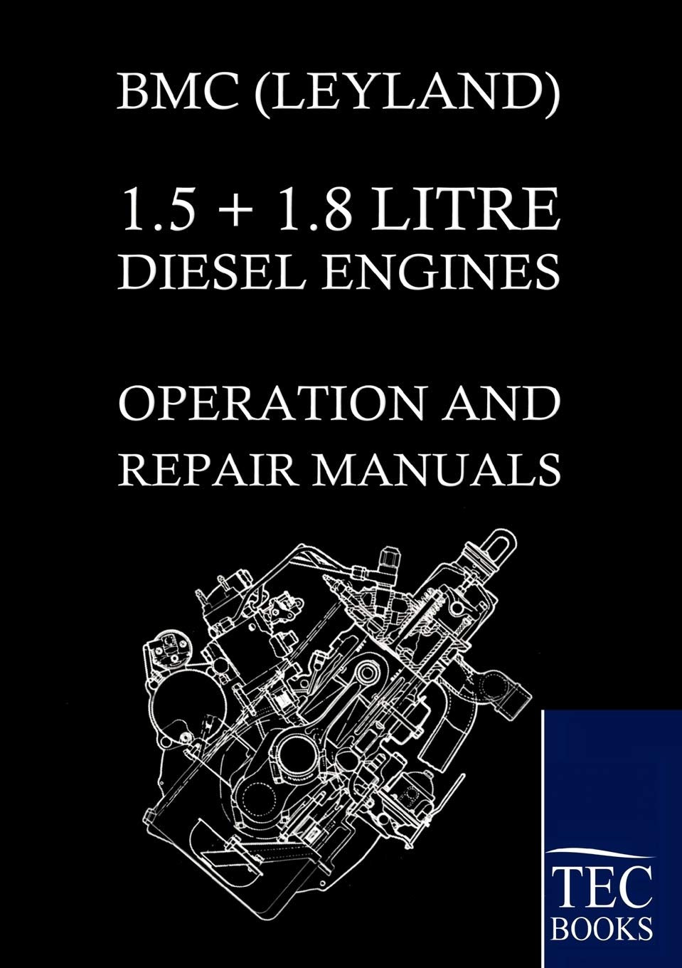 BMC (LEYLAND) 1.5 + 1.8 LITRE DIESEL ENGINES OPERATION AND REPAIR MANUALS Leisure, Home & Garden