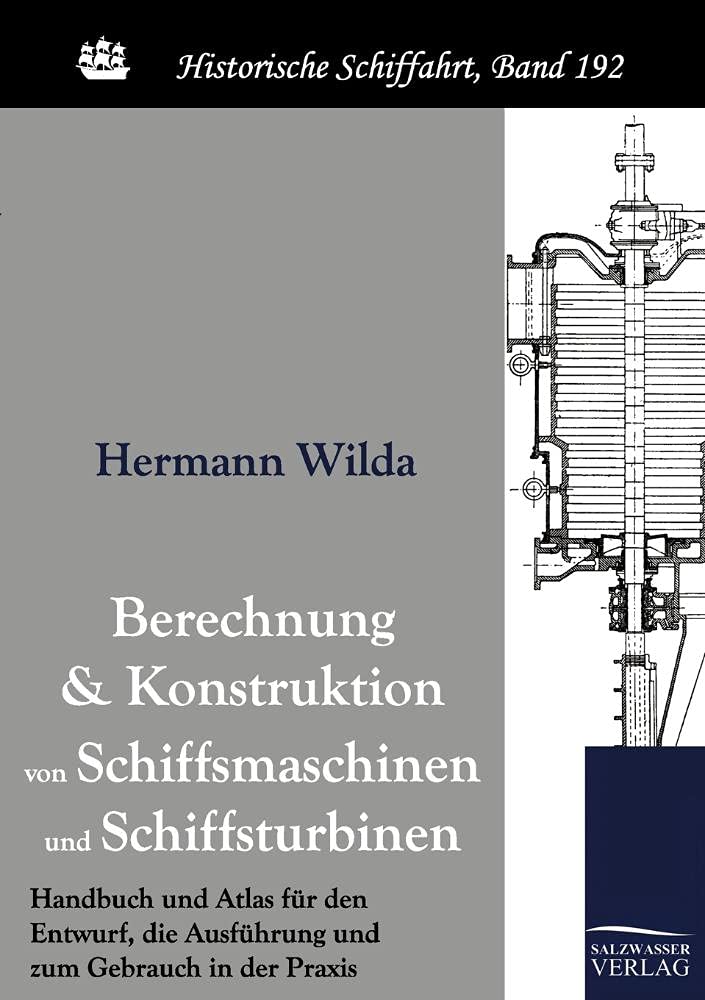 Berechnung und Konstruktion von Schiffsmaschinen und Schiffsturbinen: Handbuch und Atlas für den Entwurf, die Ausführung und zum Gebrauch in der Praxis Leisure, Home & Garden