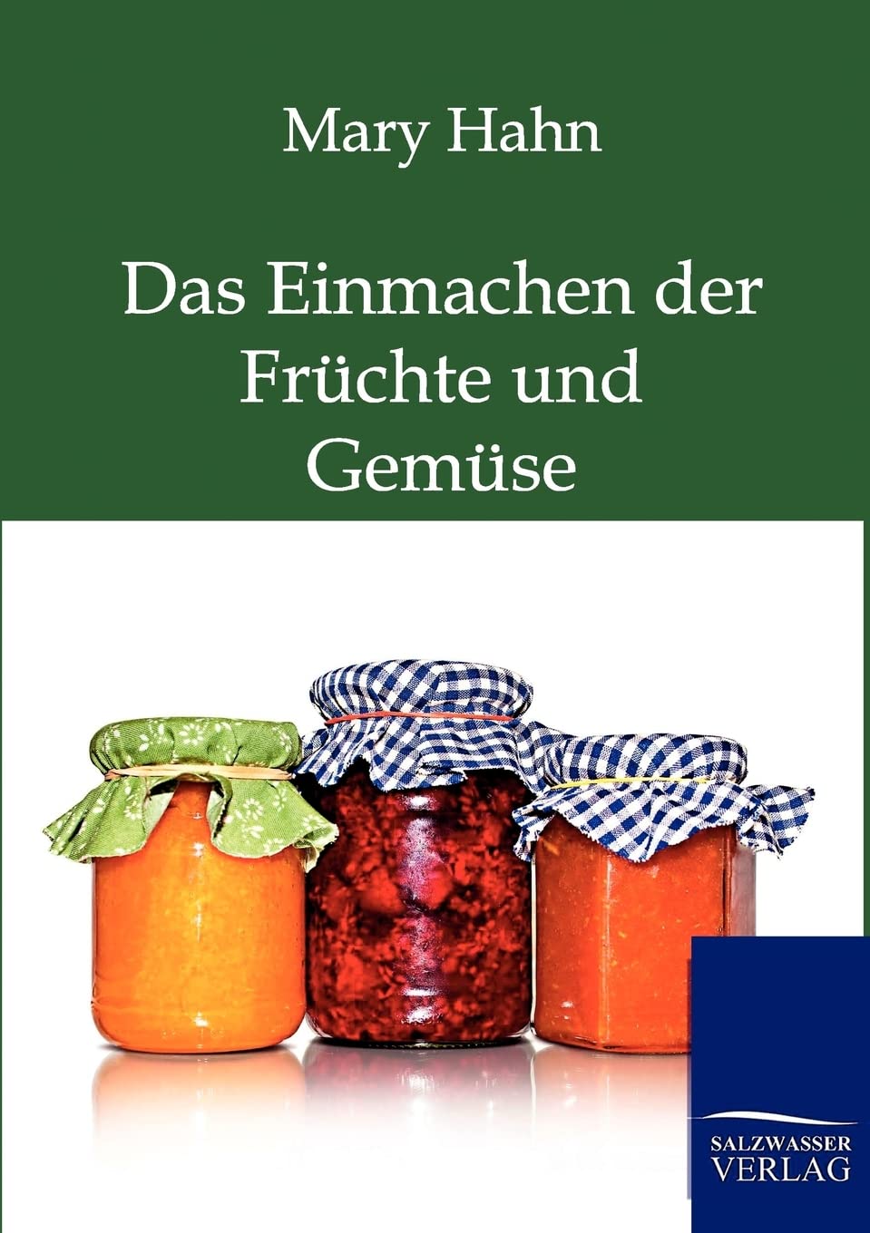 Das Einmachen der Früchte und Gemüse mit und ohne Apparat Leisure, Home & Garden
