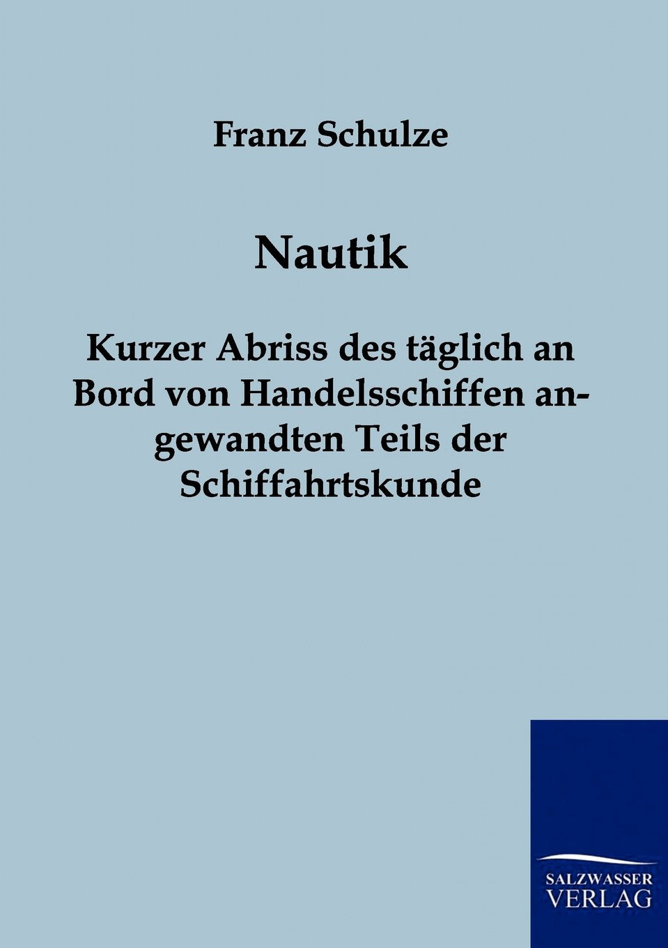Nautik: Kurzer Abriss des täglich an Bord von Handelsschiffen angewandten Teils der Schiffahrtskunde Leisure, Home & Garden