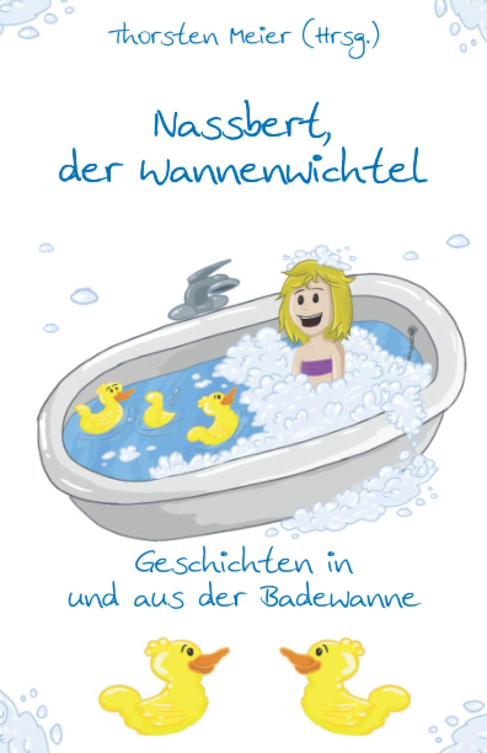 Nassbert, der Wannenwichtel: Geschichten in und aus der Badewanne Essays & Short Stories