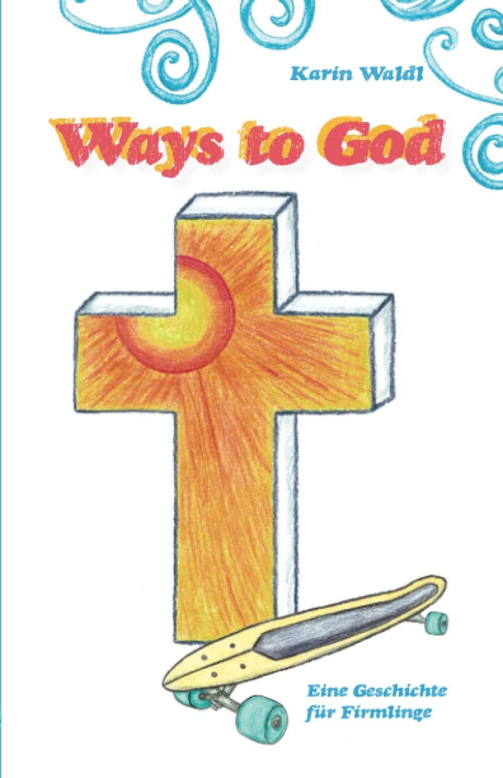 Ways to God: Eine Geschichte für Firmlinge Non-fiction
