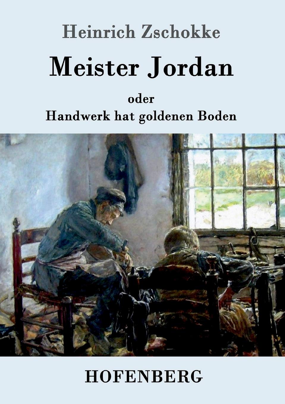 Meister Jordan oder Handwerk hat goldenen Boden: Ein Feierabendbüchlein für Lehrlinge, verständige Gesellen und Meister Contemporary literature