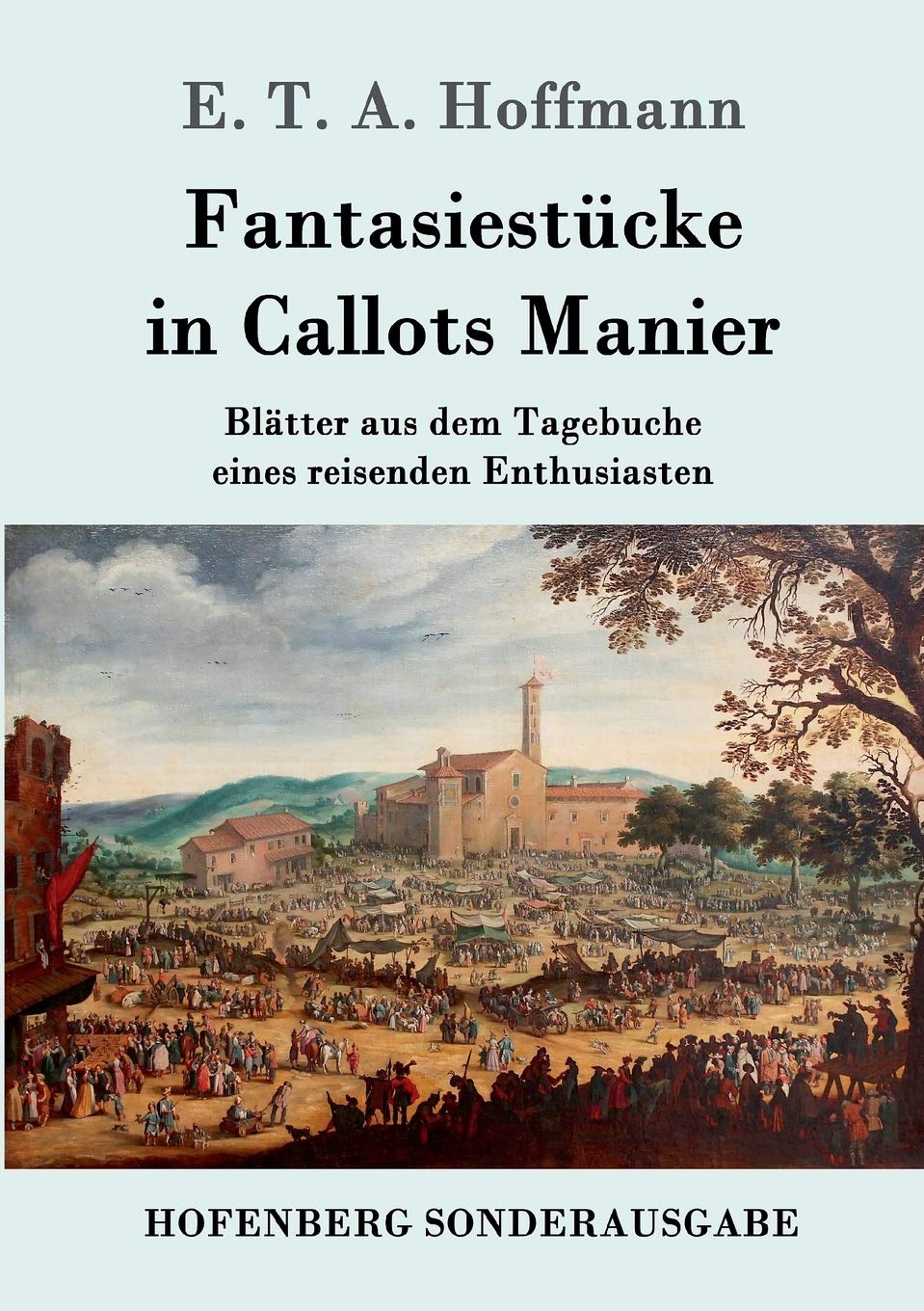 Fantasiestücke in Callots Manier: Blätter aus dem Tagebuche eines reisenden Enthusiasten Mit einer Vorrede von Jean Paul Contemporary literature