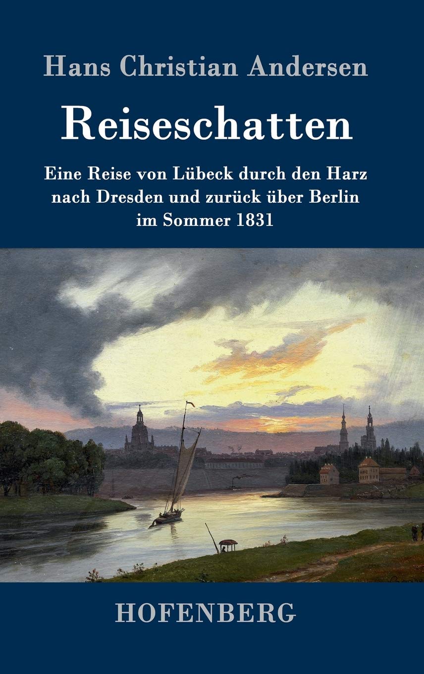 Reiseschatten: Eine Reise von Lübeck durch den Harz nach Dresden und zurück über Berlin im Sommer 1831 Essays & Short Stories