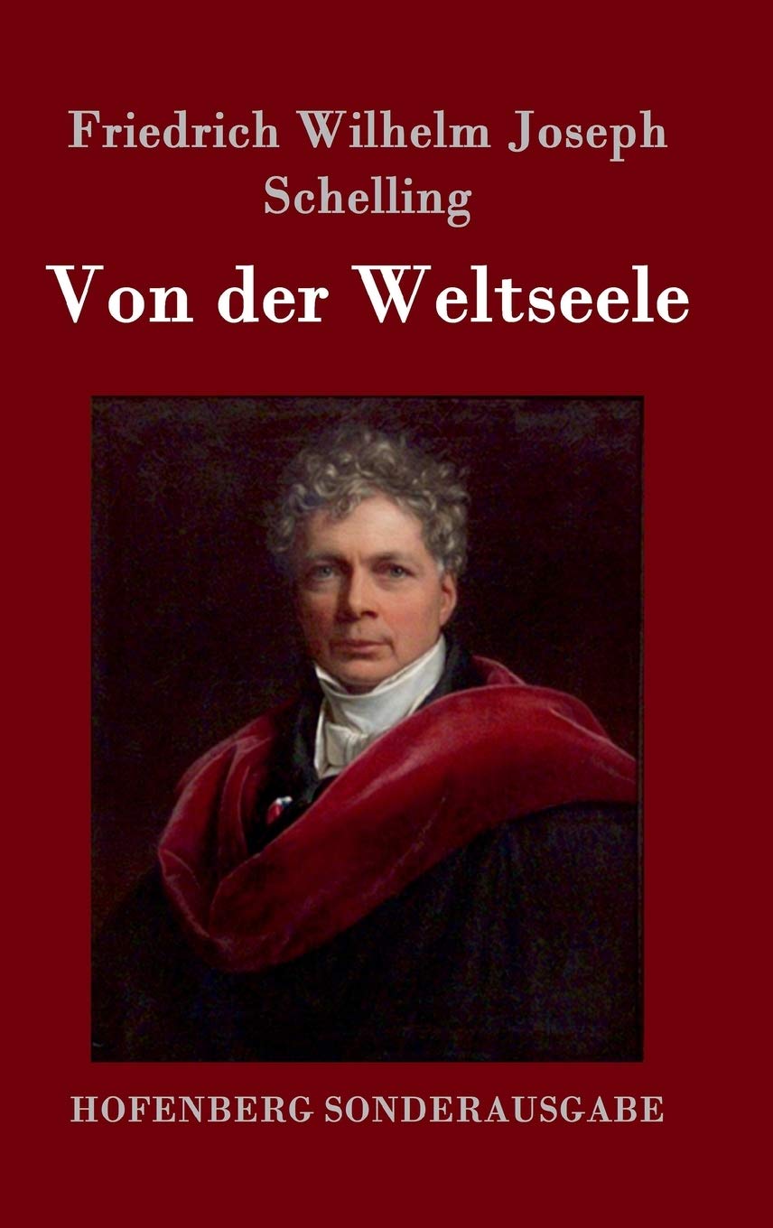 Von der Weltseele: Eine Hypothese der höhern Physik zur Erklärung des allgemeinen Organismus Philosophy