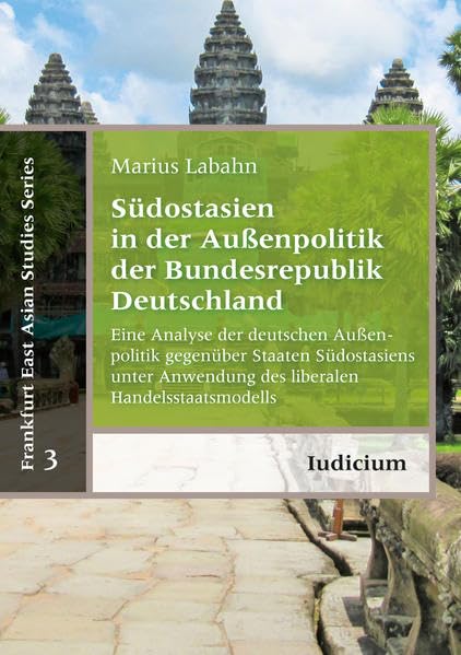 Südostasien in der Außenpolitik der Bundesrepublik Deutschland: Eine Analyse der deutschen Außenpolitik gegenüber Staaten Südostasiens unter Anwendung ... (Frankfurt East Asian Studies Series) Law