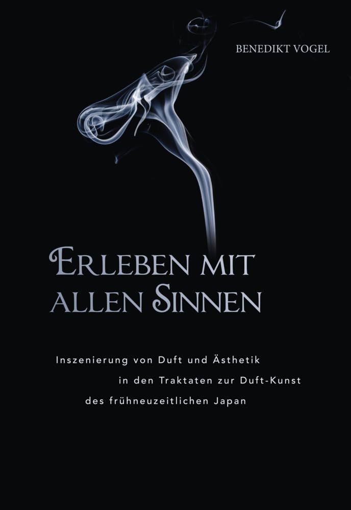 Erleben mit allen Sinnen: Inszenierung von Duft und Ästhetik in den Traktaten zur Duft-Kunst des frühneuzeitlichen Japan Books
