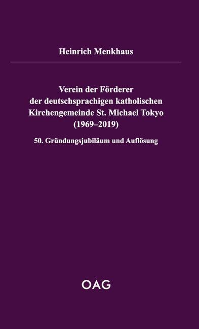 Verein der Förderer der deutschsprachigen katholischen Kirchengemeinde St. Michael Tokyo (1969-2019): 50. Gründungsjubiläum und Auflösung (OAG Taschenbuch) Politics & History