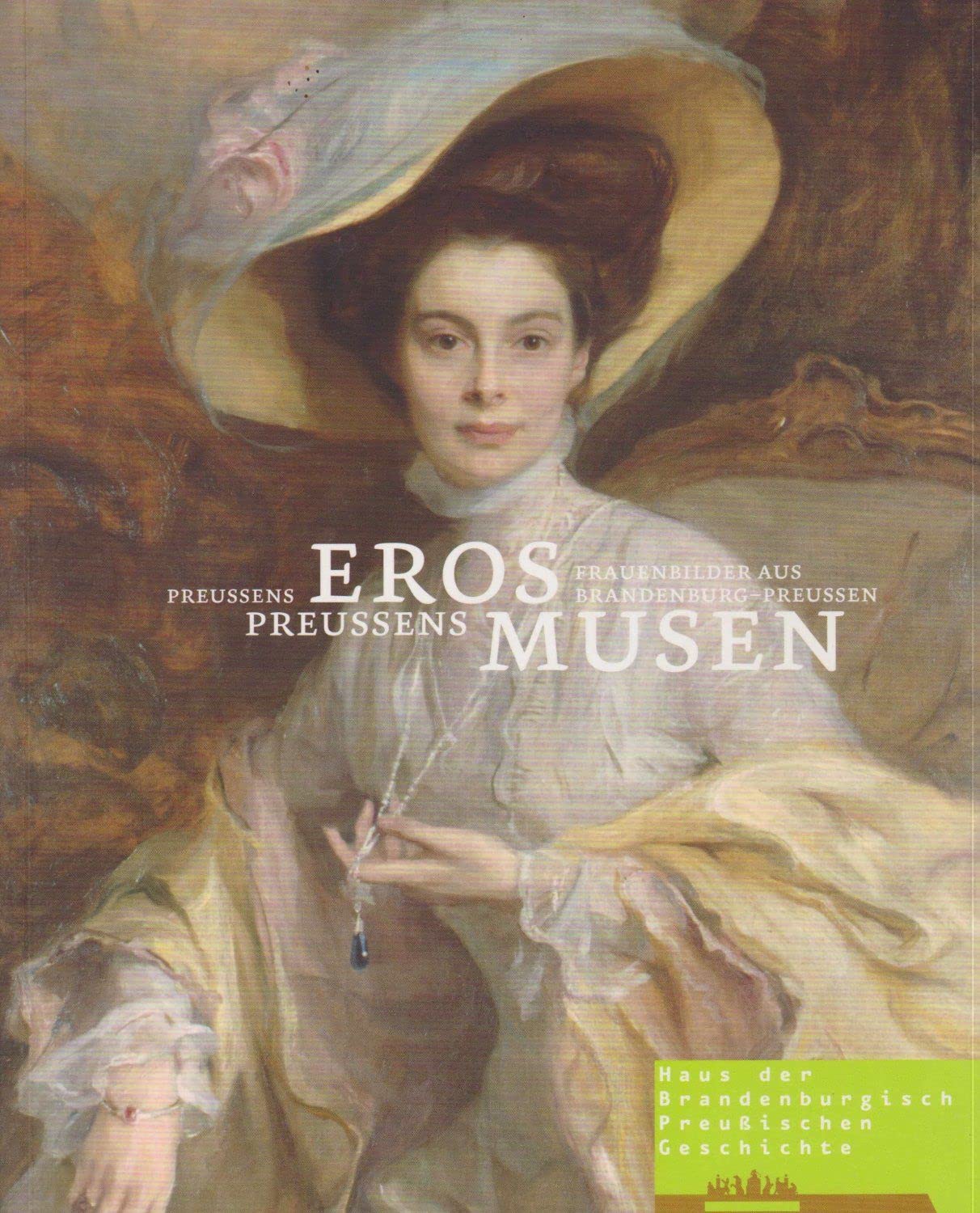 Preussens EROS Preussens MUSEN: Frauenbilder aus Brandenburg-Preussen: Frauenbilder aus Brandenburg-Preußen. Katalog zur Ausstellung des Hauses der ... d. Brandenburgisch-Preußischen Geschichte Film, Art & Culture