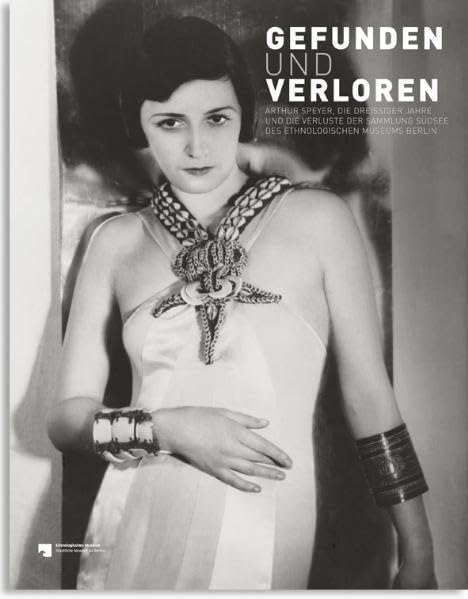 Gefunden und Verloren: Arthur Speyer, die dreissiger Jahre und die Verluste der Sammlung Südsee des Ethnologischen Museums Berlin Film, Art & Culture