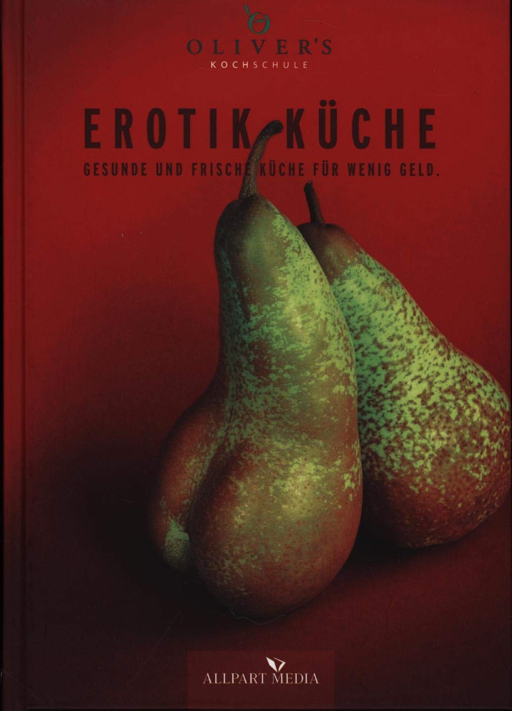 Erotik Küche: Gesunde und frische Küche für wenig Geld: Gesunde und frische Küche für wenig Geld. Oliver's Kochschule Calendars