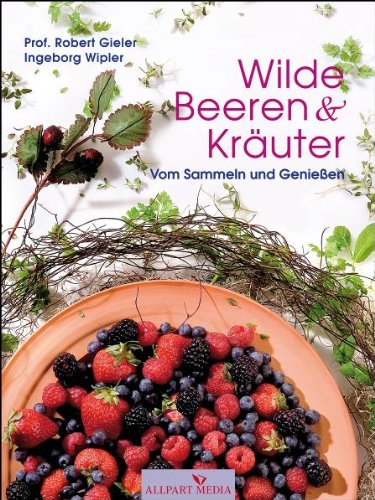 Wilde Beeren und Kräuter: Vom Sammeln und Genießen Leisure, Home & Garden