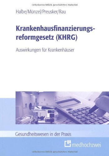 Krankenhausfinanzierungsreformgesetz (KHRG): - Auswirkungen für Krankenhäuser (Gesundheitswesen in der Praxis) Medicine