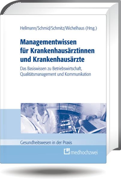 Managementwissen für Krankenhausärztinnen und Krankenhausärzte: Das Basiswissen zu Betriebswirtschaft, Qualitätsmanagement und Kommunikation (Gesundheitswesen in der Praxis) Medicine