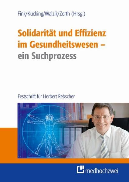 Solidarität und Effizienz im Gesundheitswesen - ein Suchprozess: Festschrift für Herbert Rebscher Medicine