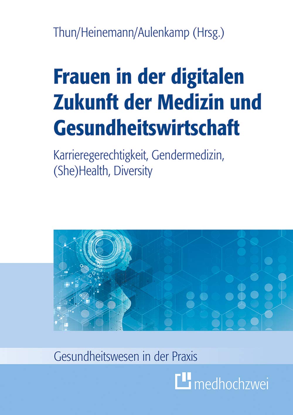 Frauen in der digitalen Zukunft der Medizin und Gesundheitswirtschaft. Karrieregerechtigkeit, Gendermedizin, (She) Health, Diversity Medicine