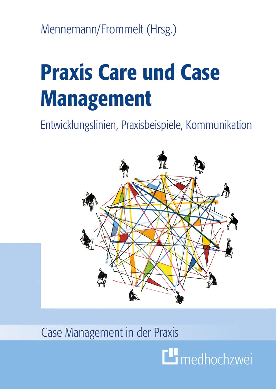 Praxis Care und Case Management: Entwicklungslinien, Praxisbeispiele, Kommunikation (Case Management in der Praxis) Medicine
