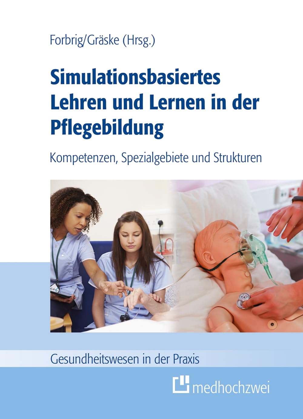 Simulationsbasiertes Lehren und Lernen in der Pflegebildung. Kompetenzen, Spezialgebiete und Strukturen (Gesundheitswesen in der Praxis) Medicine