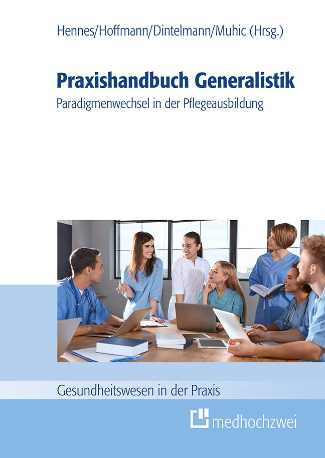 Praxishandbuch Generalistik. Paradigmenwechsel in der Pflegeausbildung (Gesundheitswesen in der Praxis) Medicine