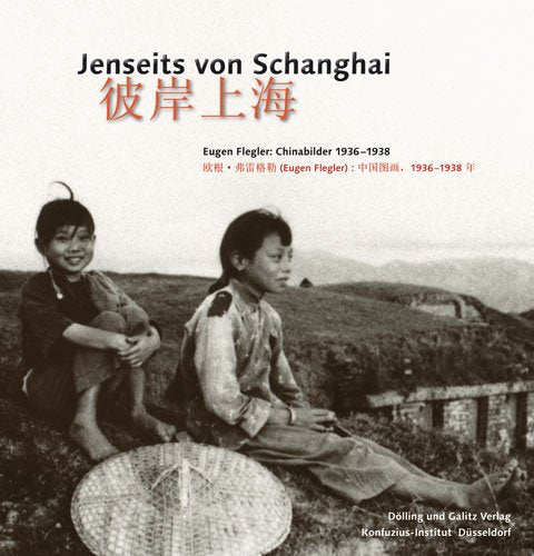 Jenseits von Schanghai: Eugen Fleglers Chinabilder 1936–1938 Film, Art & Culture