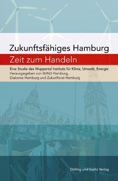 Zukunftsfähiges Hamburg – Zeit zu handeln: Eine Studie des Wuppertal Instituts für Klima, Umwelt, Energie: Hrsg.: BUND Landesverband Hamburg, Diakonisches Werk Hamburg und Zukunftsrat Hamburg Law