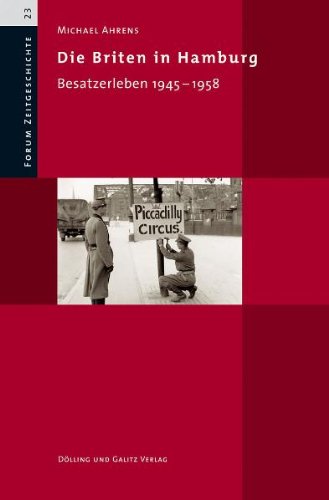 Die Briten in Hamburg: Besatzerleben 1945 - 1958 German history
