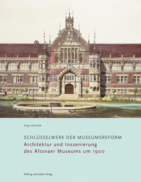 Schlüsselwerk der Museumsreform: Architektur und Inszenierung des Altonaer Museums um 1900 Architecture