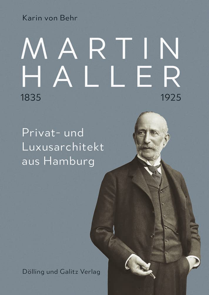 Martin Haller 1835 – 1925. Privat- und Luxusarchitekt aus Hamburg: Mit einem Essay von David Klemm Architecture