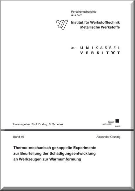 Thermo-mechanisch gekoppelte Experimente zur Beurteilung der Schädigungsentwicklung an Werkzeugen zur Warmumformung (Forschungsberichte aus dem ... Werkstoffe der Universität Kassel) Business & Technology