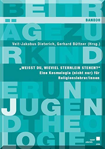 "Weißt du wieviel Sternlein stehen?": Eine Kosmologie (nicht nur) für Religionslehrer/innen (Beiträge zur Kinder- und Jugendtheologie, Band 30) Education & Training
