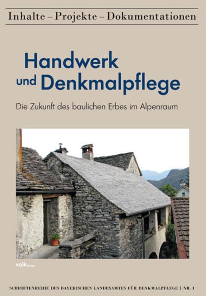 Handwerk und Denkmalpflege: Die Zukunft des baulichen Erbes im Alpenraum. Inhalte - Projekte - Dokumentationen (Schriftenreihe des Bayerischen ... Inhalte - Projekte - Dokumentationen) Architecture