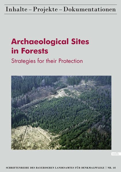 Archaeological Sites in Forests: Strategies for their Protection (Schriftenreihe des Bayerischen Landesamtes für Denkmalpflege / Inhalte - Projekte - Dokumentationen) Natural Sciences
