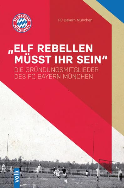 „Elf Rebellen müsst ihr sein“: Die Gründungsmitglieder des FC Bayern München Reference Books