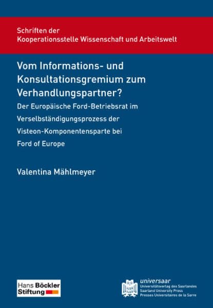 Vom Informations- und Konsultationsgremium zum Verhandlungspartner?: Der Europäische Ford-Betriebsrat im Verselbständigungsprozess der ... Arbeitswelt der Universität des Saarlandes) Law