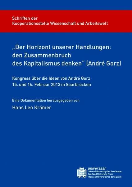 „Der Horizont unserer Handlungen: den Zusammenbruch des Kapitalismus denken“: Kongress über die Ideen von André Gorz, 15. und 16. Februar 2013 in Saarbrücken book